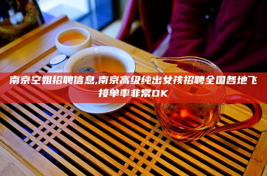 南平南京空姐招聘信息,南京高级纯出女孩招聘全国各地飞接单率非常OK