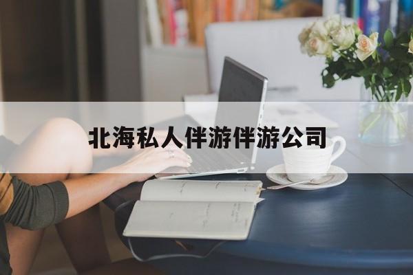 陪泳女在北海银滩陪泳的目的是什么最新资讯（谁能告诉我哪里有南平北海私人伴游伴游公司？）